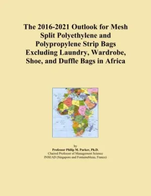 The 2016-2021 Outlook for Mesh Split Polyethylene and Polypropylene Strip Bags Excluding Laundry, Wardrobe, Shoe, and Duffle Bags in Africa Paperback – May 21, 2015