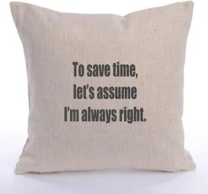 to Save Time Lets Assume I'm Always Right - Linen Fabric Couch Throw Pillow Cover Modern Sofa Pillowcase for Home Decor - 16 Inch Square